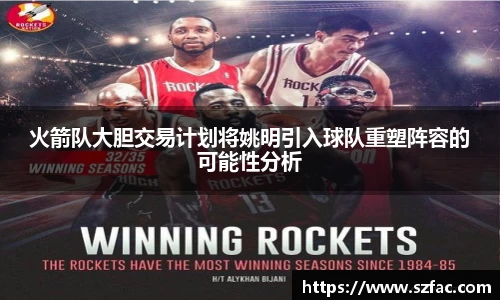 火箭队大胆交易计划将姚明引入球队重塑阵容的可能性分析